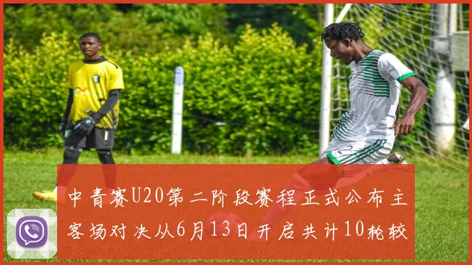 中青赛U20第二阶段赛程正式公布主客场对决从6月13日开启共计10轮较量